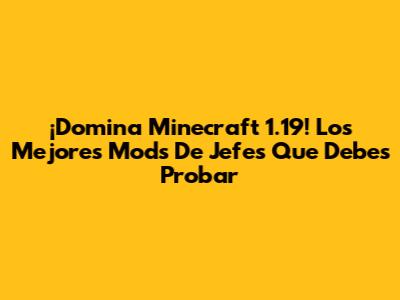 ¡Domina Minecraft 1.19! Los Mejores Mods De Jefes Que Debes Probar