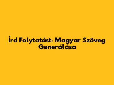 Írd Folytatást: Magyar Szöveg Generálása