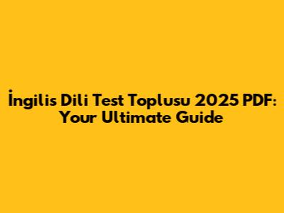 İngilis Dili Test Toplusu 2025 PDF: Your Ultimate Guide