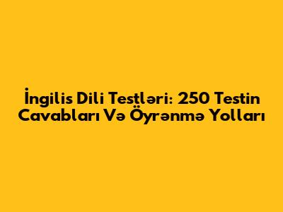 İngilis Dili Testləri: 250 Testin Cavabları Və Öyrənmə Yolları