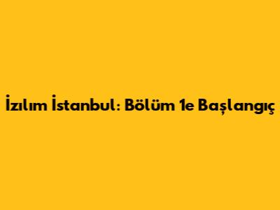 İzılım İstanbul: Bölüm 1'e Başlangıç