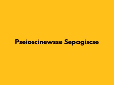  Pseioscinewsse Sepagiscse