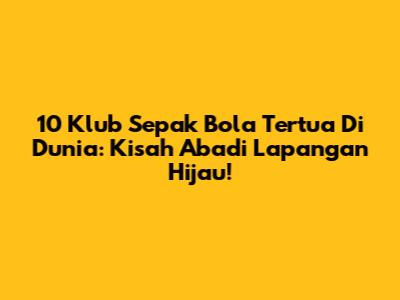 10 Klub Sepak Bola Tertua Di Dunia: Kisah Abadi Lapangan Hijau!
