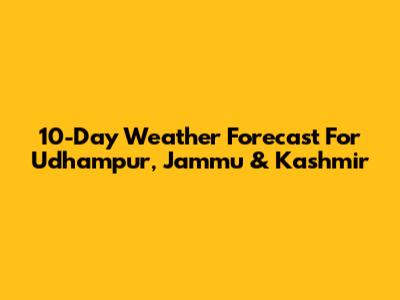 10-Day Weather Forecast For Udhampur, Jammu & Kashmir