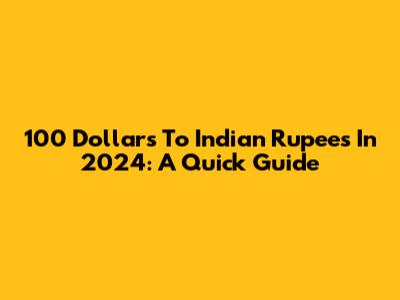 100 Dollars To Indian Rupees In 2024: A Quick Guide