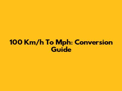 100 Km/h To Mph: Conversion Guide
