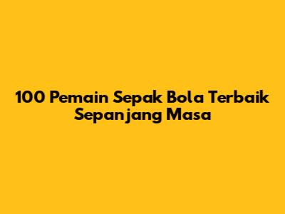 100 Pemain Sepak Bola Terbaik Sepanjang Masa