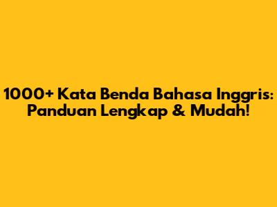 1000+ Kata Benda Bahasa Inggris: Panduan Lengkap & Mudah!