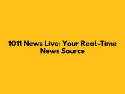 1011 News Live: Your Real-Time News Source