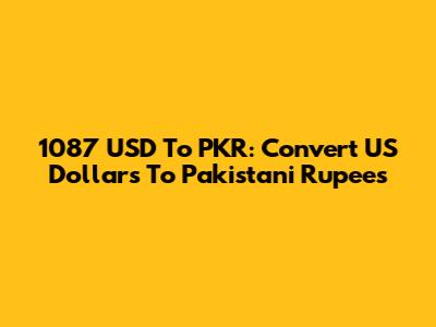 1087 USD To PKR: Convert US Dollars To Pakistani Rupees
