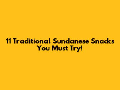 11 Traditional Sundanese Snacks You Must Try!
