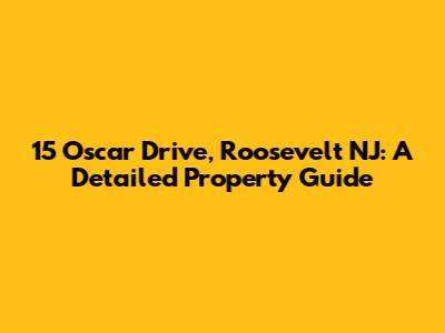 15 Oscar Drive, Roosevelt NJ: A Detailed Property Guide