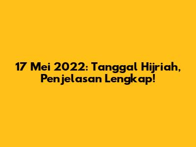 17 Mei 2022: Tanggal Hijriah, Penjelasan Lengkap!