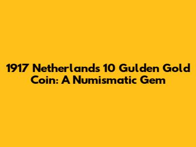 1917 Netherlands 10 Gulden Gold Coin: A Numismatic Gem