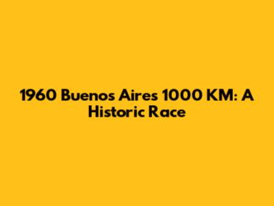 1960 Buenos Aires 1000 KM: A Historic Race