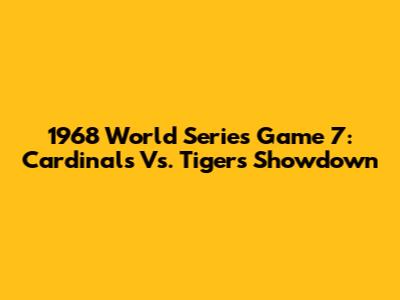 1968 World Series Game 7: Cardinals Vs. Tigers Showdown
