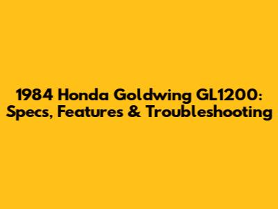 1984 Honda Goldwing GL1200: Specs, Features & Troubleshooting
