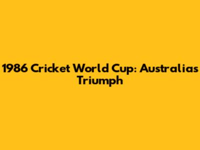 1986 Cricket World Cup: Australia's Triumph