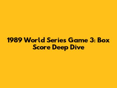 1989 World Series Game 3: Box Score Deep Dive