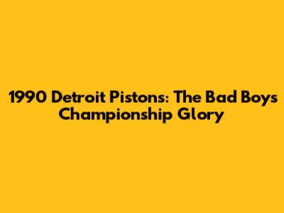 1990 Detroit Pistons: The Bad Boys' Championship Glory