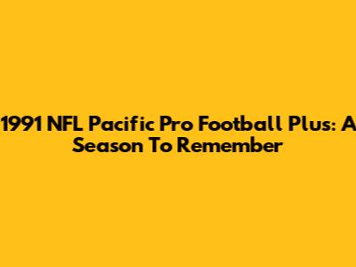 1991 NFL Pacific Pro Football Plus: A Season To Remember