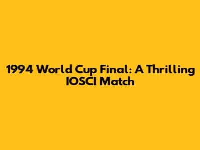1994 World Cup Final: A Thrilling IOSCI Match