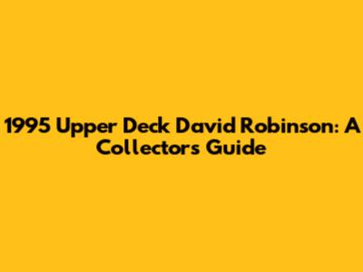 1995 Upper Deck David Robinson: A Collector's Guide