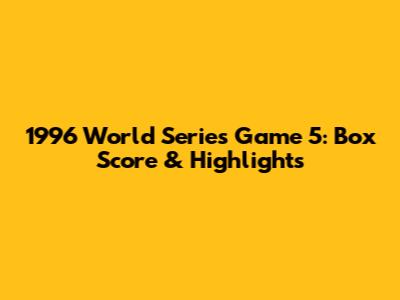 1996 World Series Game 5: Box Score & Highlights