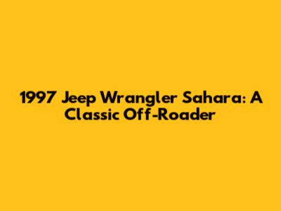 1997 Jeep Wrangler Sahara: A Classic Off-Roader