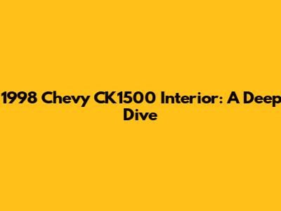 1998 Chevy CK1500 Interior: A Deep Dive
