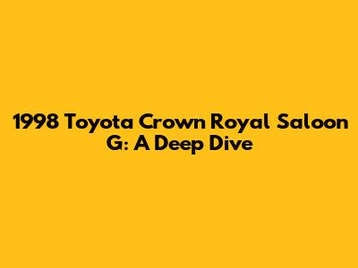 1998 Toyota Crown Royal Saloon G: A Deep Dive
