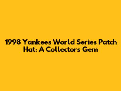 1998 Yankees World Series Patch Hat: A Collector's Gem