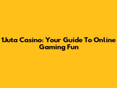 1Juta Casino: Your Guide To Online Gaming Fun