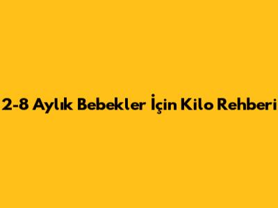 2-8 Aylık Bebekler İçin Kilo Rehberi