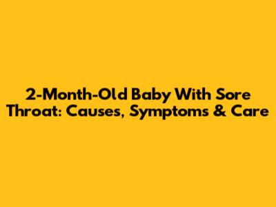 2-Month-Old Baby With Sore Throat: Causes, Symptoms & Care