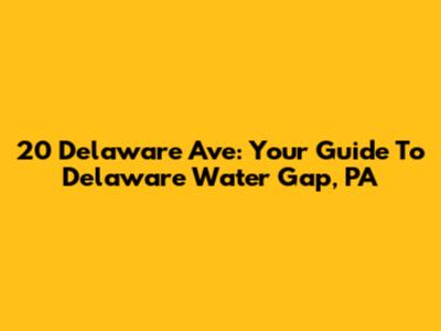 20 Delaware Ave: Your Guide To Delaware Water Gap, PA
