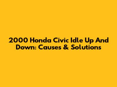 2000 Honda Civic Idle Up And Down: Causes & Solutions