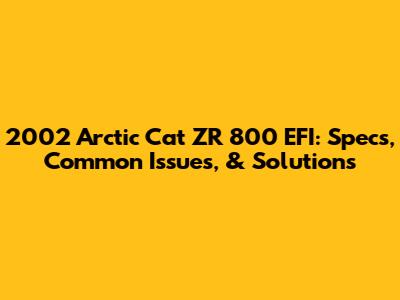 2002 Arctic Cat ZR 800 EFI: Specs, Common Issues, & Solutions