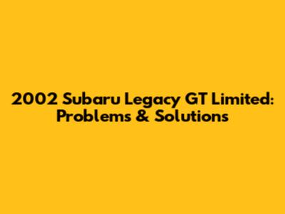 2002 Subaru Legacy GT Limited: Problems & Solutions
