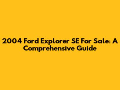 2004 Ford Explorer SE For Sale: A Comprehensive Guide