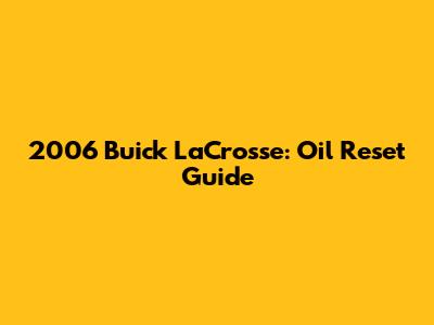 2006 Buick LaCrosse: Oil Reset Guide