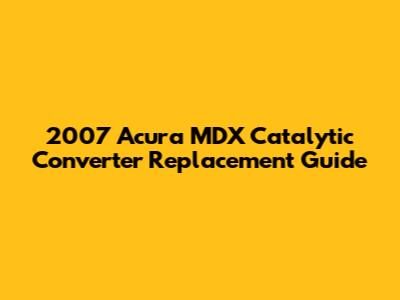 2007 Acura MDX Catalytic Converter Replacement Guide
