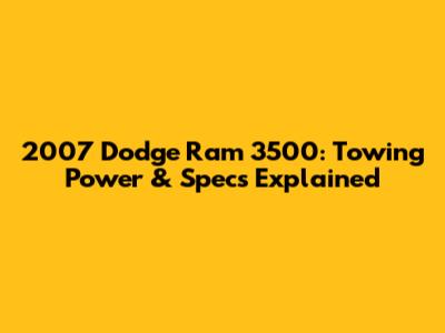 2007 Dodge Ram 3500: Towing Power & Specs Explained