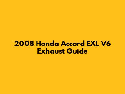 2008 Honda Accord EXL V6 Exhaust Guide