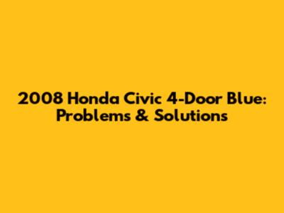 2008 Honda Civic 4-Door Blue: Problems & Solutions