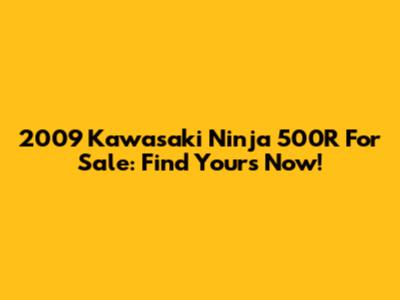 2009 Kawasaki Ninja 500R For Sale: Find Yours Now!