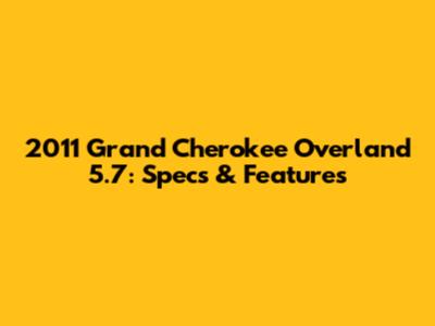 2011 Grand Cherokee Overland 5.7: Specs & Features
