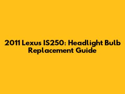 2011 Lexus IS250: Headlight Bulb Replacement Guide