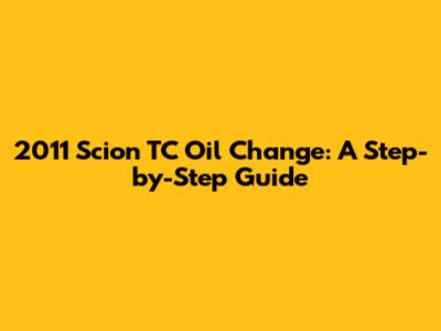 2011 Scion TC Oil Change: A Step-by-Step Guide