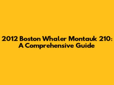 2012 Boston Whaler Montauk 210: A Comprehensive Guide